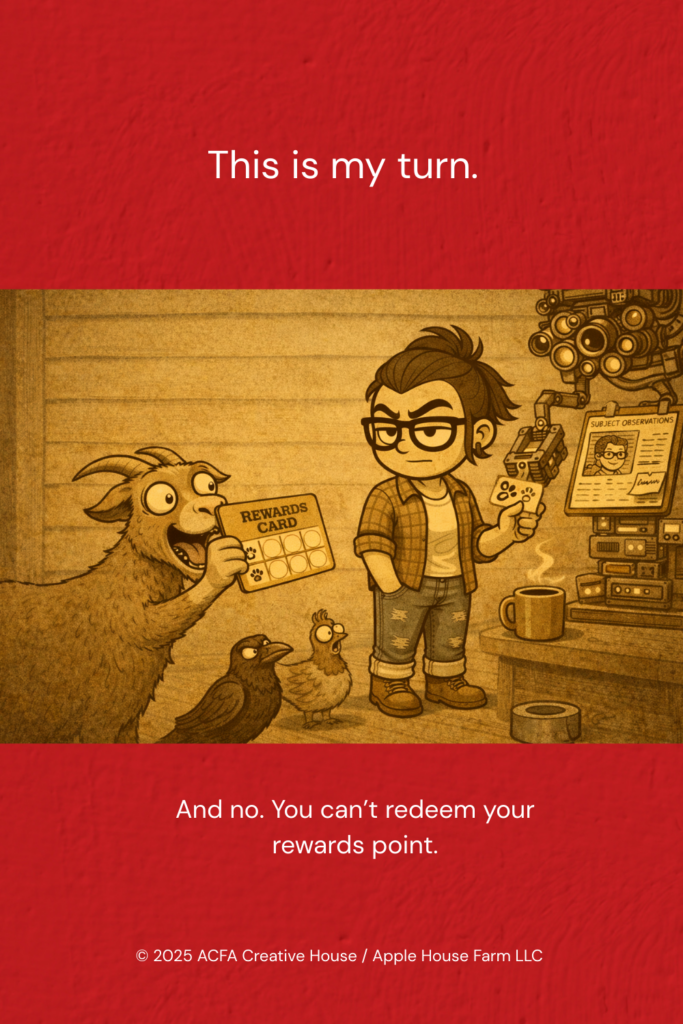 Sepia illustration of Adult Porch standing in a workshop holding a small device, with a goat presenting a rewards card and two birds nearby; a coffee mug and duct tape roll are grounded on the floor. Red textured header reads “This is my turn.” with footer text “And no. You can’t redeem your rewards point.” — ACFA Creative House